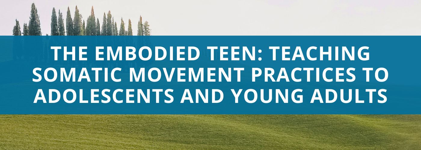The Embodied Teen: Teaching Somatic Movement Practices to Adolescents and Young Adults