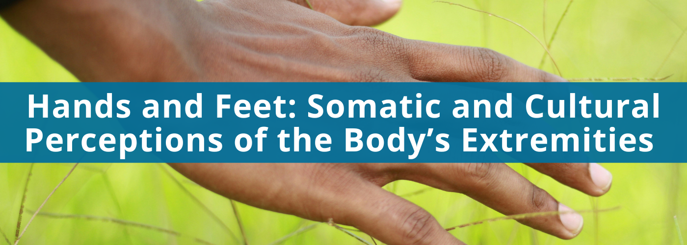 Hands and Feet: Somatic and Cultural Perceptions of the Body’s Extremities