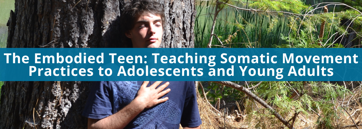 The Embodied Teen: Teaching Somatic Movement Practices to Adolescents and Young Adults