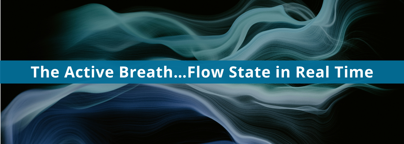 The Active Breath…Flow State in Real Time
