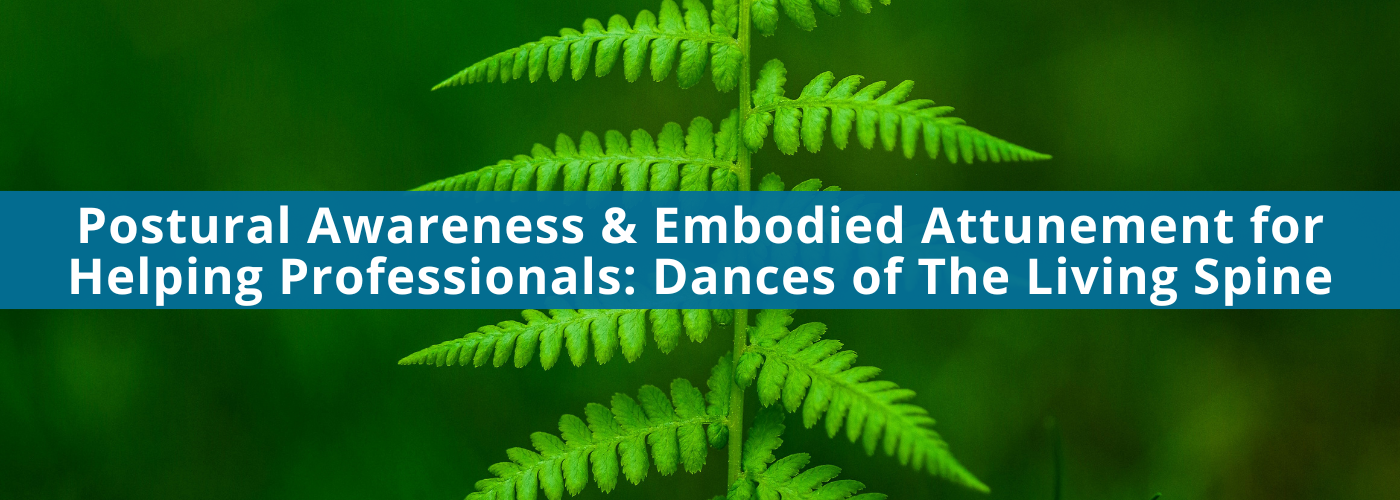 Postural Awareness & Embodied Attunement for Helping Professionals: Dances of The Living Spine with Maria Luisa Diaz de Leon