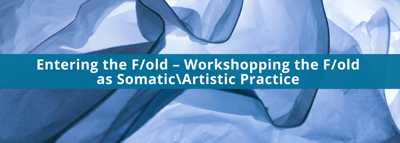 Entering the F/old – Workshopping the F/old as Somatic\Artistic Practice with Susan Sentler