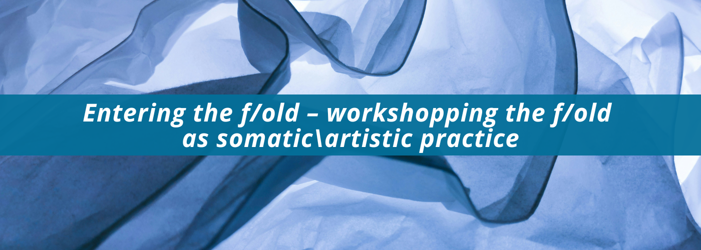 Entering the f/old – workshopping the f/old as somatic\artistic practice