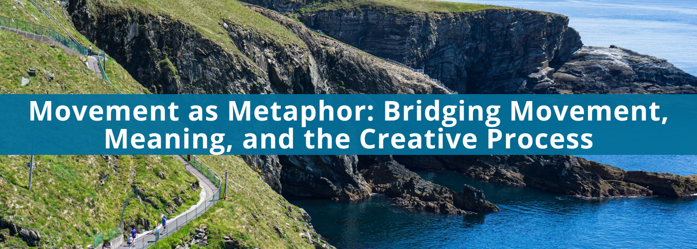 Movement as Metaphor: Bridging Movement, Meaning, and the Creative Process